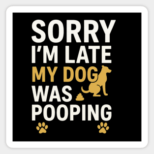 Sorry I'm Late My Dog Was Pooping Funny Dog Owner Quote Sticker